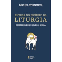 ENTRAR NO ESPÍRITO DA LITURGIA: COMPREENDER E VIVER A MISSA