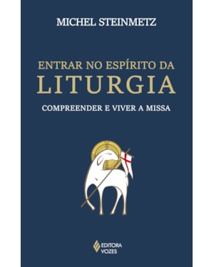 ENTRAR NO ESPÍRITO DA LITURGIA: COMPREENDER E VIVER A MISSA