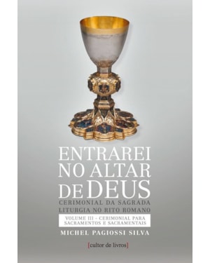 ENTRAREI NO ALTAR DE DEUS (VOL3) - SACRAMENTOS E SACRAMENTAIS