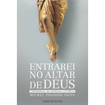 ENTRAREI NO ALTAR DE DEUS - VOLUME I - SANTA MISSA E LITURGIA DAS HORAS