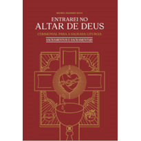 ENTRAREI NO ALTAR DE DEUS VOLUME III - SACRAMENTOS E SACRAMENTAIS