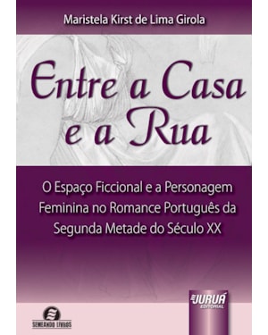 ENTRE A CASA E A RUA - O ESPAÇO FICCIONAL E A PERSONAGEM FEMININA NO ROMANCE PORTUGUÊS DA SEGUNDA METADE DO SÉCULO XX