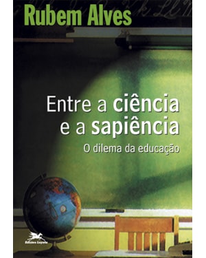 ENTRE A CIÊNCIA E A SAPIÊNCIA: O DILEMA DA EDUCAÇÃO