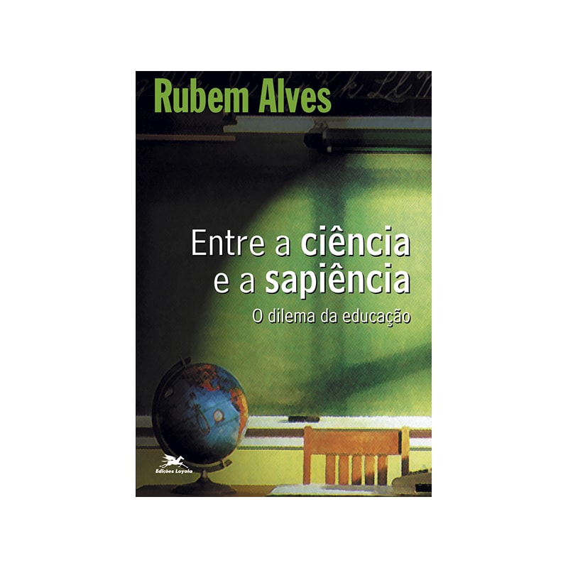ENTRE A CIÊNCIA E A SAPIÊNCIA - O DILEMA DA EDUCAÇÃO