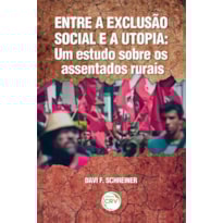 ENTRE A EXCLUSÃO SOCIAL E A UTOPIA: UM ESTUDO SOBRE OS ASSENTADOS RURAIS