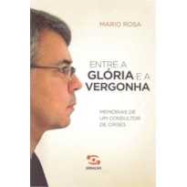 ENTRE A GLÓRIA E A VERGONHA: MEMÓRIAS DE UM CONSULTOR DE CRISES