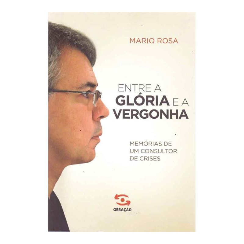 ENTRE A GLÓRIA E A VERGONHA: MEMÓRIAS DE UM CONSULTOR DE CRISES