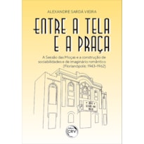 ENTRE A TELA E A PRAÇA: A SESSÃO DAS MOÇAS E A CONSTRUÇÃO DE SOCIABILIDADES E DE IMAGINÁRIO ROMÂNTICO (FLORIANÓPOLIS: 1943-1962)