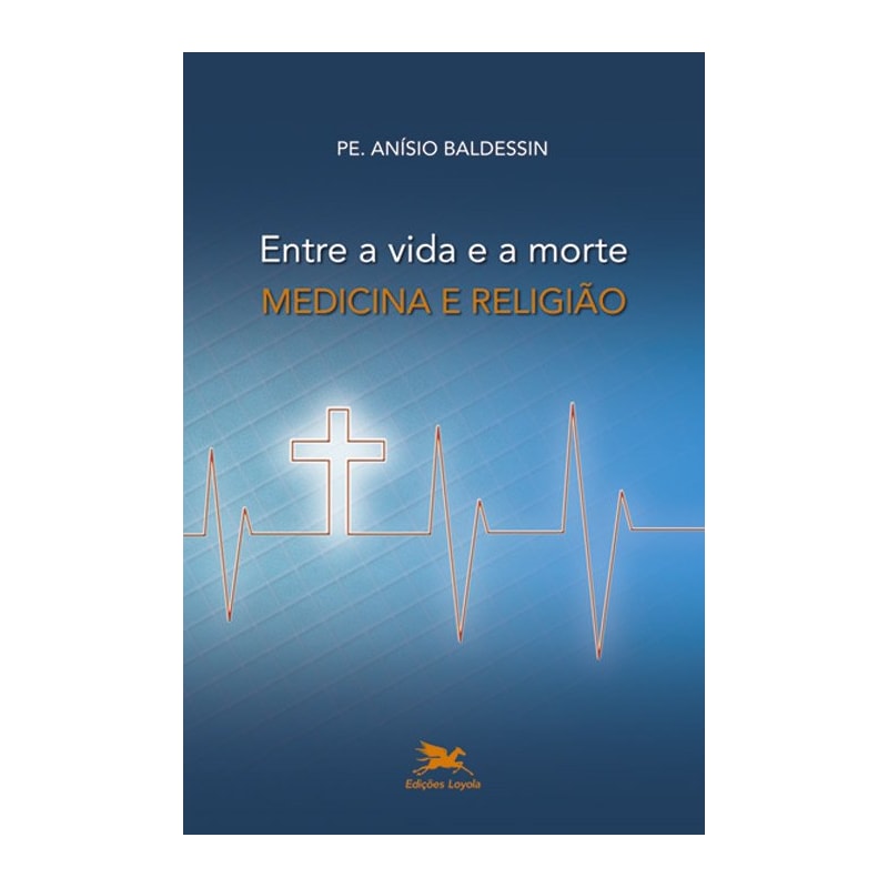 ENTRE A VIDA E A MORTE - MEDICINA E RELIGIÃO