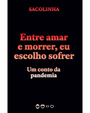 ENTRE AMAR E MORRER, EU ESCOLHO SOFRER - UM CONTO DA PANDEMIA