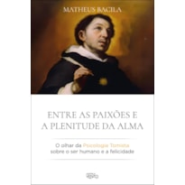 Entre as paixões e a plenitude da alma: o olhar da psicologia tomista sobre o ser humano e a felicidade