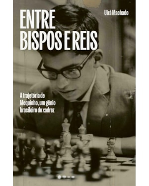 ENTRE BISPOS E REIS: A TRAJETÓRIA DE MEQUINHO, UM GÊNIO BRASILEIRO DO XADREZ