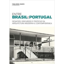 ENTRE BRASIL E PORTUGAL
DESAFIOS, DISCURSOS E PRÁTICAS DA ARQUITETURA MODERNA E CONTEMPORÂNEIDADE