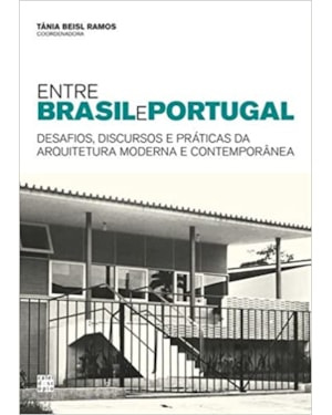 ENTRE BRASIL E PORTUGAL
DESAFIOS, DISCURSOS E PRÁTICAS DA ARQUITETURA MODERNA E CONTEMPORÂNEIDADE