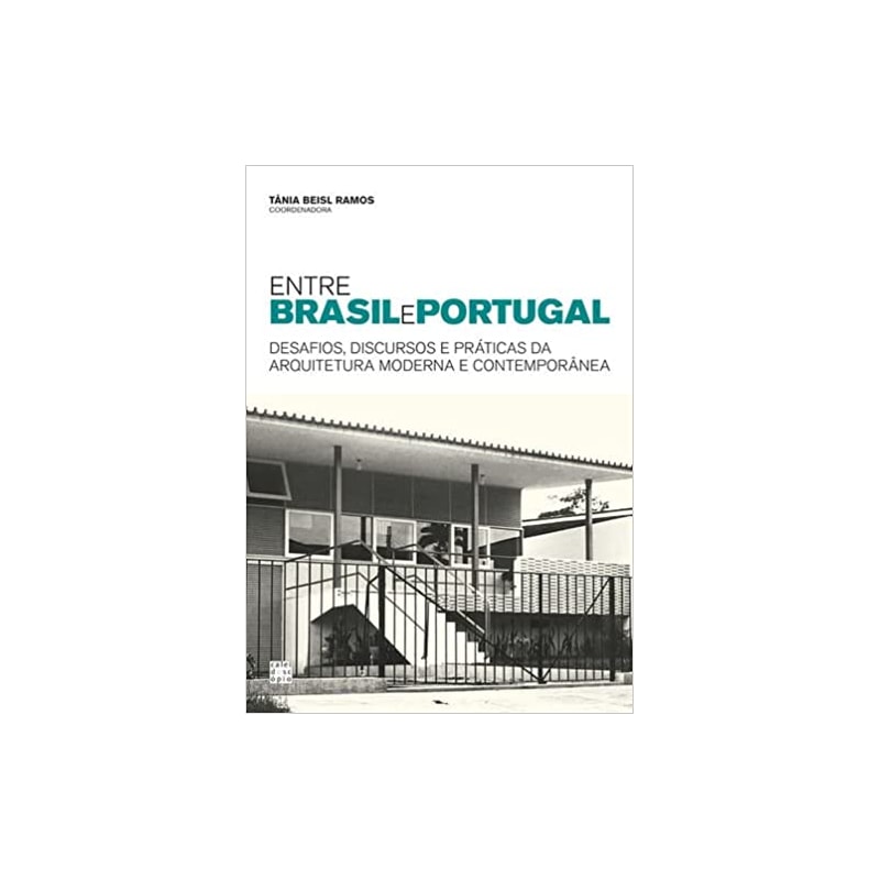 ENTRE BRASIL E PORTUGAL
DESAFIOS, DISCURSOS E PRÁTICAS DA ARQUITETURA MODERNA E CONTEMPORÂNEIDADE