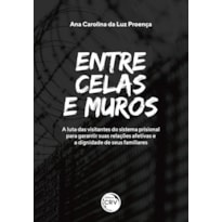 ENTRE CELAS E MUROS: A LUTA DAS VISITANTES DO SISTEMA PRISIONAL PARA GARANTIR SUAS RELAÇÕES AFETIVAS E A DIGNIDADE DE SEUS FAMILIARES