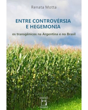 ENTRE CONTROVÉRSIA E HEGEMONIA - OS TRANSGÊNICOS NA ARGENTINA E NO BRASIL