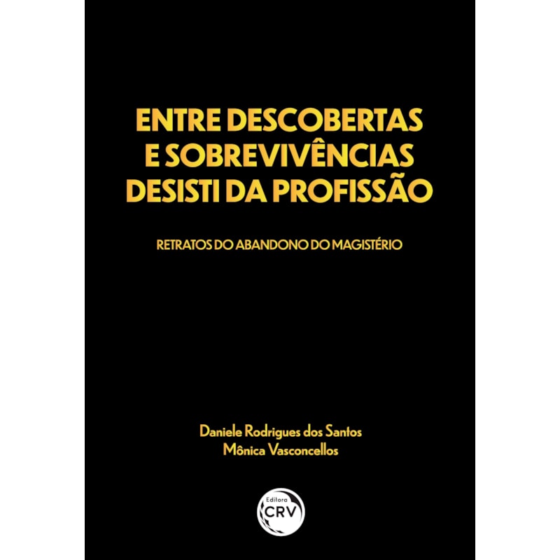 ENTRE DESCOBERTAS E SOBREVIVÊNCIAS DESISTI DA PROFISSÃO: RETRATOS DO ABANDONO DO MAGISTÉRIO