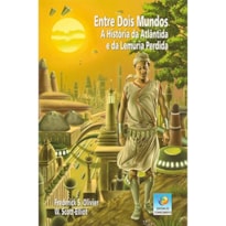 ENTRE DOIS MUNDOS - A HISTORIA DA ATLANTIDA E DA LEMURIA PERDIDA - 1