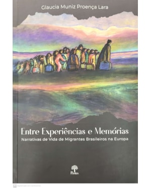 ENTRE EXPERIÊNCIAS E MEMÓRIAS - NARRATIVAS DE VIDA DE MIGRANTES BRASILEIROS NA EUROPA