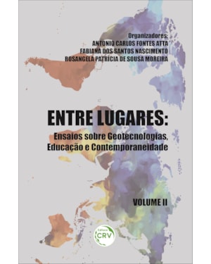 ENTRE LUGARES: ENSAIOS SOBRE GEOTECNOLOGIAS, EDUCAÇÃO E CONTEMPORANEIDADE VOLUME 2