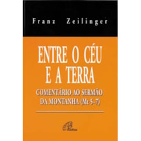 ENTRE O CÉU E A TERRA: COMENTÁRIO AO SERMÃO DA MONTANHA (MT 5-7)