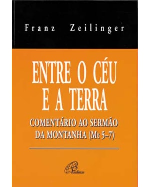 Entre o céu e a terra: comentário ao sermão da montanha (mt 5-7)