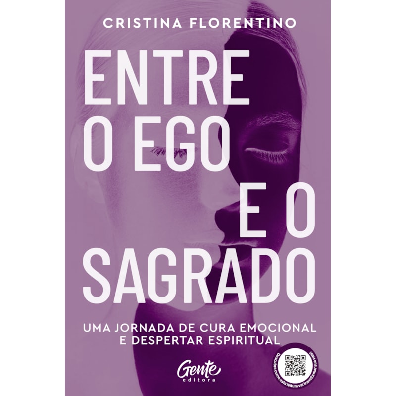 ENTRE O EGO E O SAGRADO: UMA JORNADA DE CURA EMOCIONAL E DESPERTAR ESPIRITUAL AUTOR: CRISTINA FLORENTINO