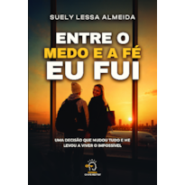 Entre o medo e a fé, eu fui: uma decisão que mudou tudo e me levou a viver o impossível