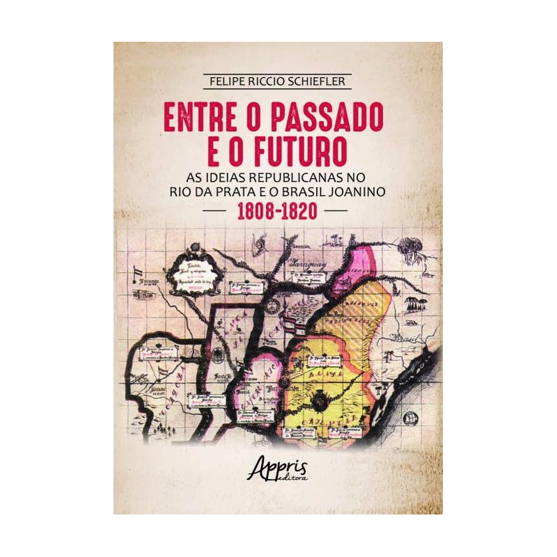 ENTRE O PASSADO E O FUTURO: AS IDEIAS REPUBLICANAS NO RIO DA PRATA E O BRASIL JOANINO (1808-1820)