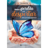 ENTRE O PERDÃO E O DESPERTAR - UMA JORNADA ESPIRITUAL