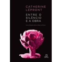 ENTRE O SILÊNCIO E A OBRA: UMA REFLEXÃO SOBRE O FAZER ARTÍSTICO: UMA REFLEXÃO SOBRE O FAZER ARTÍSTICO