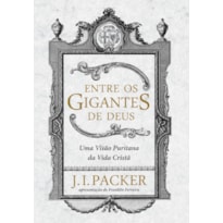 ENTRE OS GIGANTES DE DEUS: UMA VISÃO PURITANA DA VIDA CRISTÃ