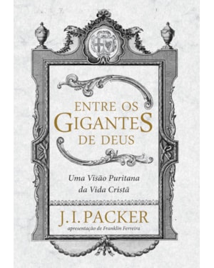ENTRE OS GIGANTES DE DEUS: UMA VISÃO PURITANA DA VIDA CRISTÃ