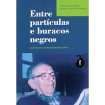 ENTRE PARTÍCULAS E BURACOS NEGROS - JAYME TIOMNO E A IMPLANTAÇÃO DA FÍSICA NO BRASIL
