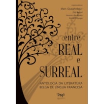 ENTRE REAL E SURREAL - ANTOLOGIA DA LITERATURA BELGA DE LINGUA FRANCESA - 1ª