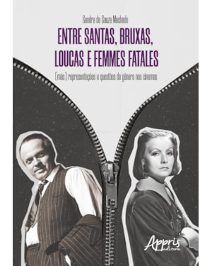 ENTRE SANTAS, BRUXAS, LOUCAS E FEMMES FATALES - (MÁS) REPRESENTAÇÕES E QUESTÕES DE GÊNERO NOS CINEMAS