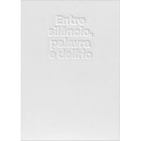 ENTRE SILÊNCIO, PALAVRA E DELÍRIO