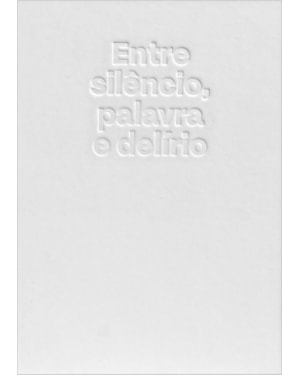 ENTRE SILÊNCIO, PALAVRA E DELÍRIO
