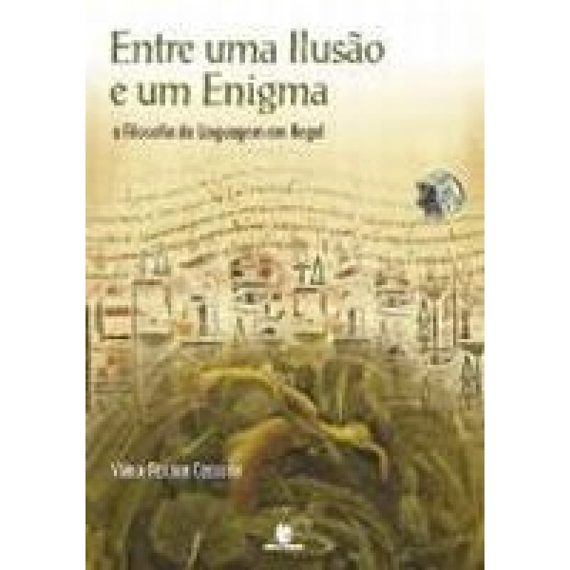 ENTRE UMA ILUSAO E UM ENIGMA: A FILOSOFIA DA LINGUAGEM EM HEGEL - 1