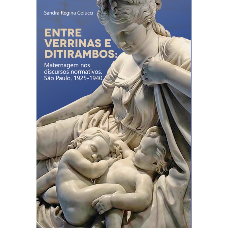 Entre Verrinas e Ditirambos: Maternagem nos Discursos Normativos - São Paulo, 1925-1940