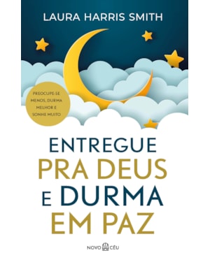 ENTREGUE PRA DEUS E DURMA EM PAZ: PREOCUPE-SE MENOS, DURMA MELHOR E SONHE MUITO