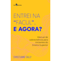 Entrei na "facul". E agora?: Manual de sobrevivência para iniciantes do Ensino Superior