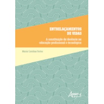 ENTRELAÇAMENTOS DE VIDAS: A CONSTITUIÇÃO DA DOCÊNCIA NA EDUCAÇÃO PROFISSIONAL E TECNOLÓGICA