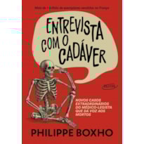 ENTREVISTA COM O CADÁVER: NOVOS CASOS EXTRAORDINÁRIOS DO MÉDICO-LEGISTA QUE DÁ VOZ AOS MORTOS