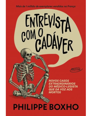 ENTREVISTA COM O CADÁVER: NOVOS CASOS EXTRAORDINÁRIOS DO MÉDICO-LEGISTA QUE DÁ VOZ AOS MORTOS