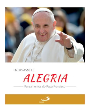 Entusiamo e alegria: pensamentos do Papa Francisco