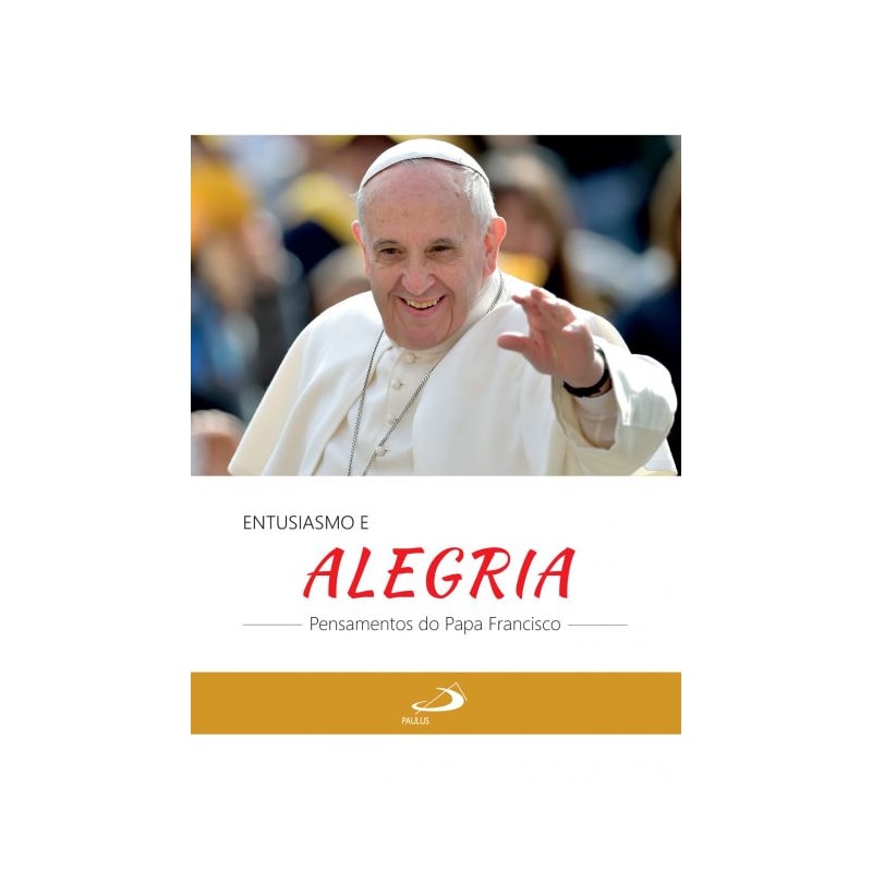 Entusiamo e alegria: pensamentos do Papa Francisco