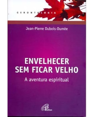 Envelhecer sem ficar velho: a aventura espiritual (edição revista e atualizada)