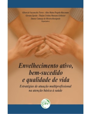 ENVELHECIMENTO ATIVO, BEM-SUCEDIDO E QUALIDADE DE VIDA: ESTRATÉGIAS DE ATUAÇÃO MULTIPROFISSIONAL NA ATENÇÃO BÁSICA À SAÚDE